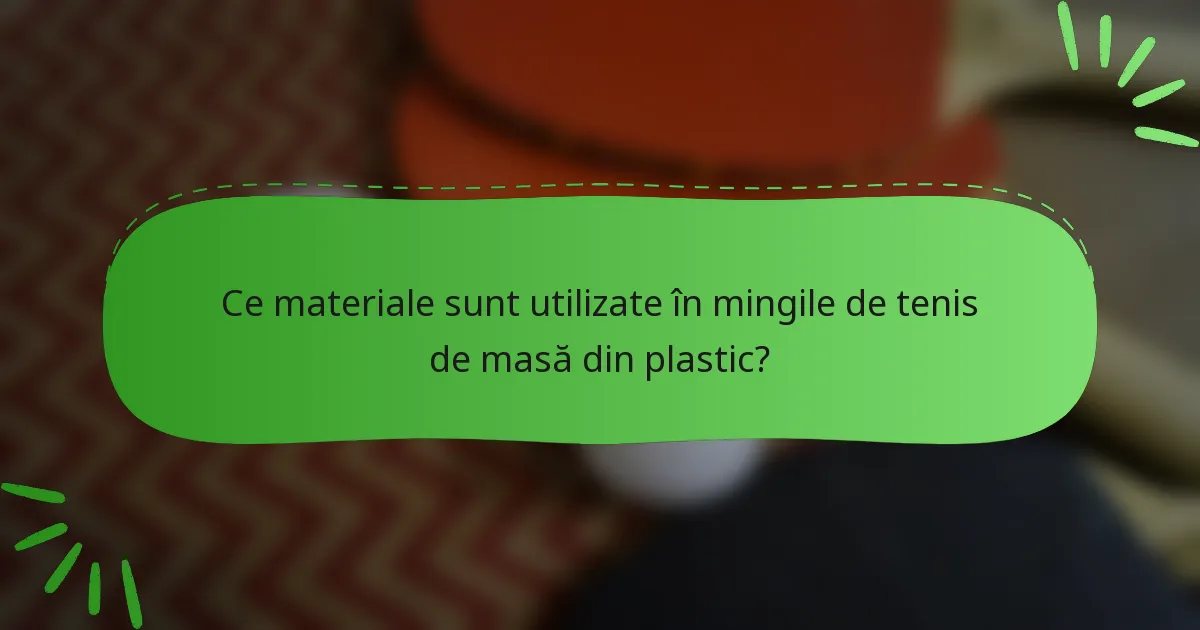 Ce materiale sunt utilizate în mingile de tenis de masă din plastic?