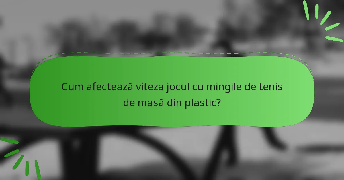 Cum afectează viteza jocul cu mingile de tenis de masă din plastic?