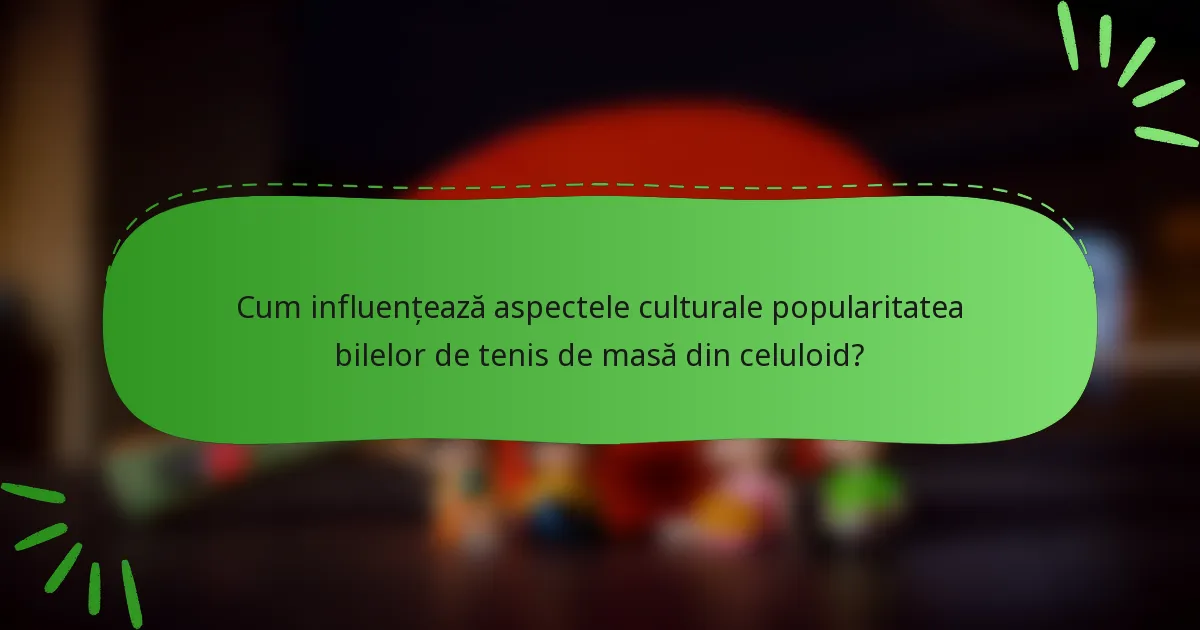 Cum influențează aspectele culturale popularitatea bilelor de tenis de masă din celuloid?