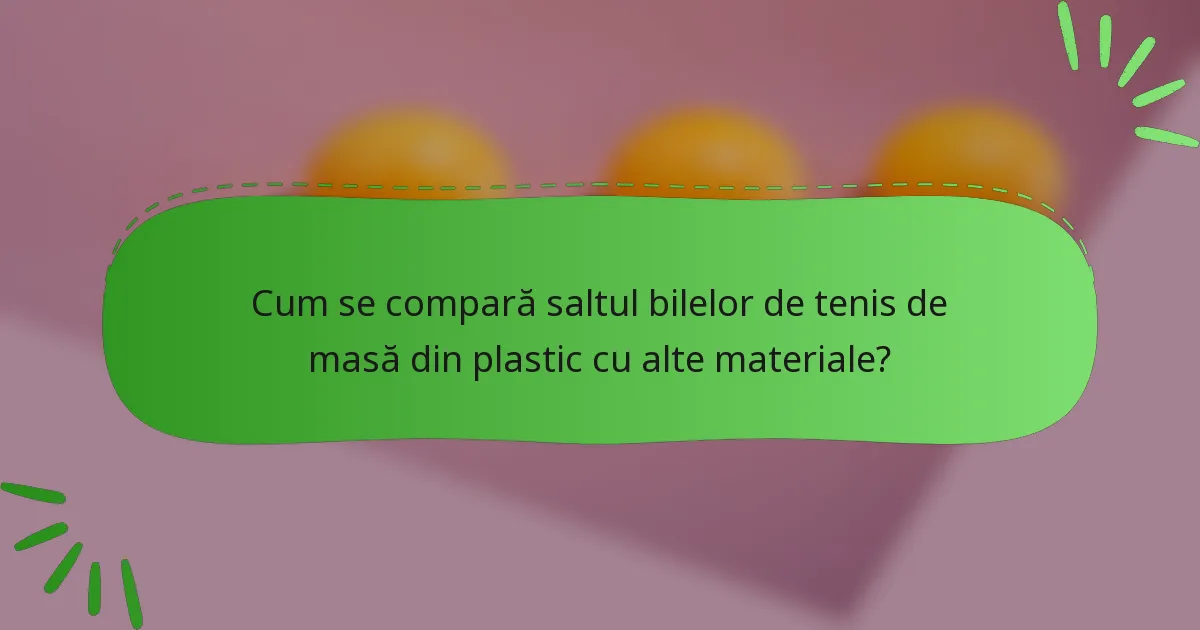 Cum se compară saltul bilelor de tenis de masă din plastic cu alte materiale?