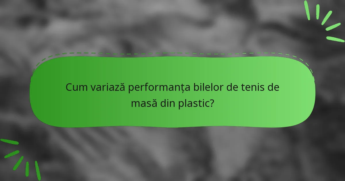 Cum variază performanța bilelor de tenis de masă din plastic?