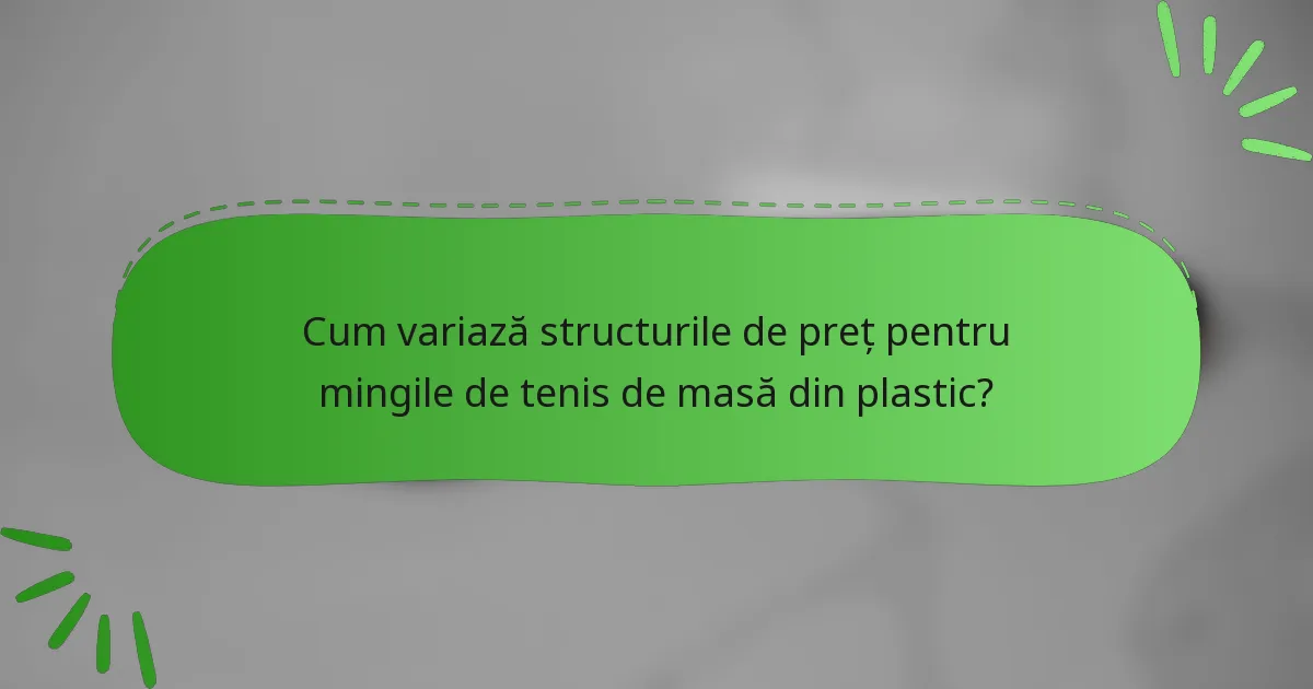 Cum variază structurile de preț pentru mingile de tenis de masă din plastic?